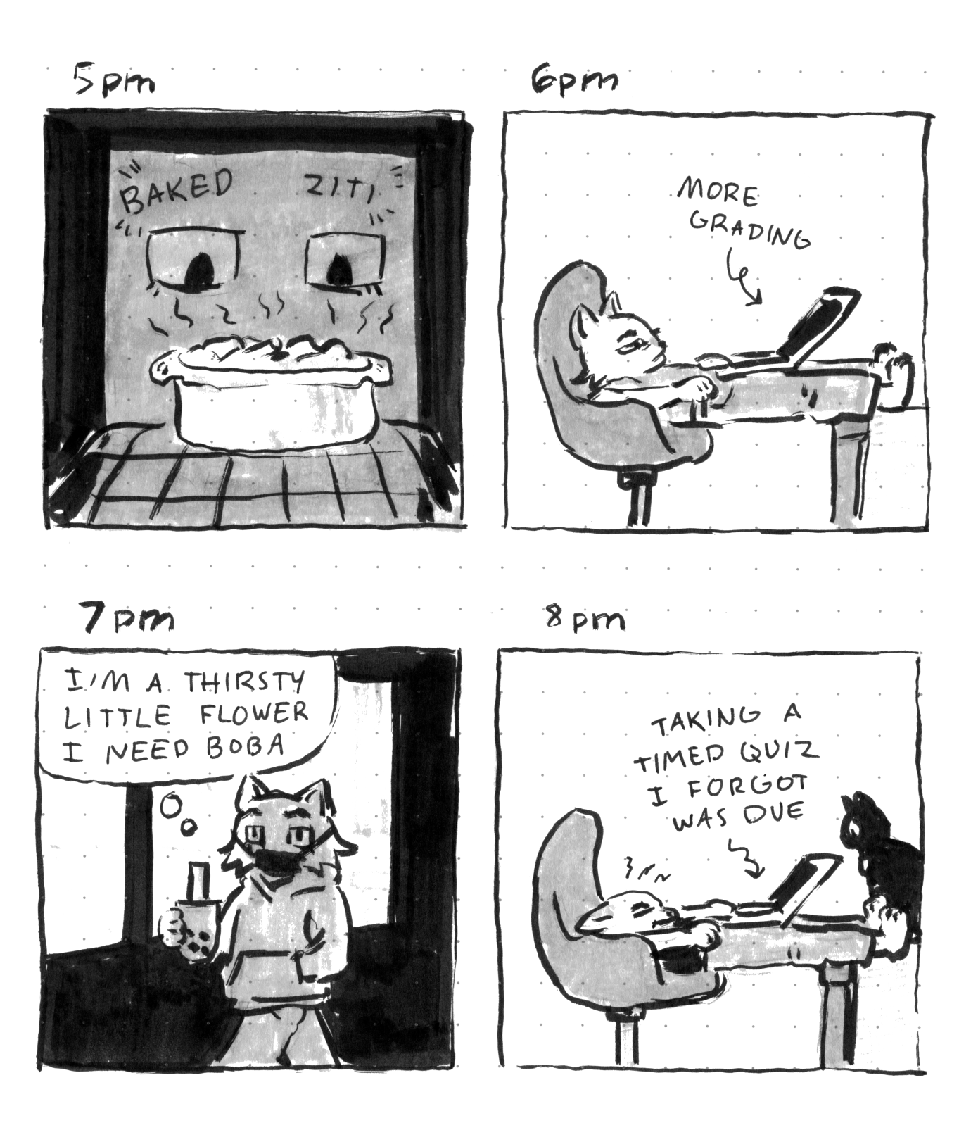 '5pm': Baked ziti in the oven. '6pm': On the laptop with the caption 'More grading'. '7pm': Getting bubble tea with thought bubble 'I'm a thirsty little flower I need boba'. '8pm': On the laptop again with the caption 'taking a timed quiz I forgot was due'